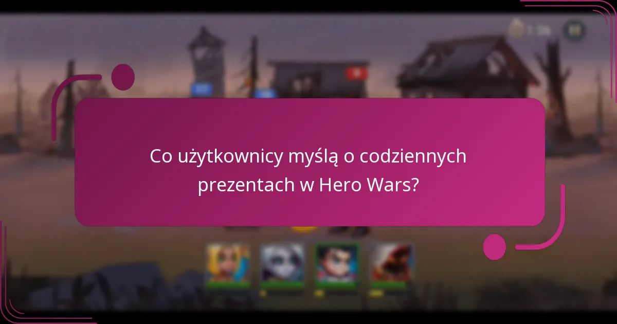 Co użytkownicy myślą o codziennych prezentach w Hero Wars?