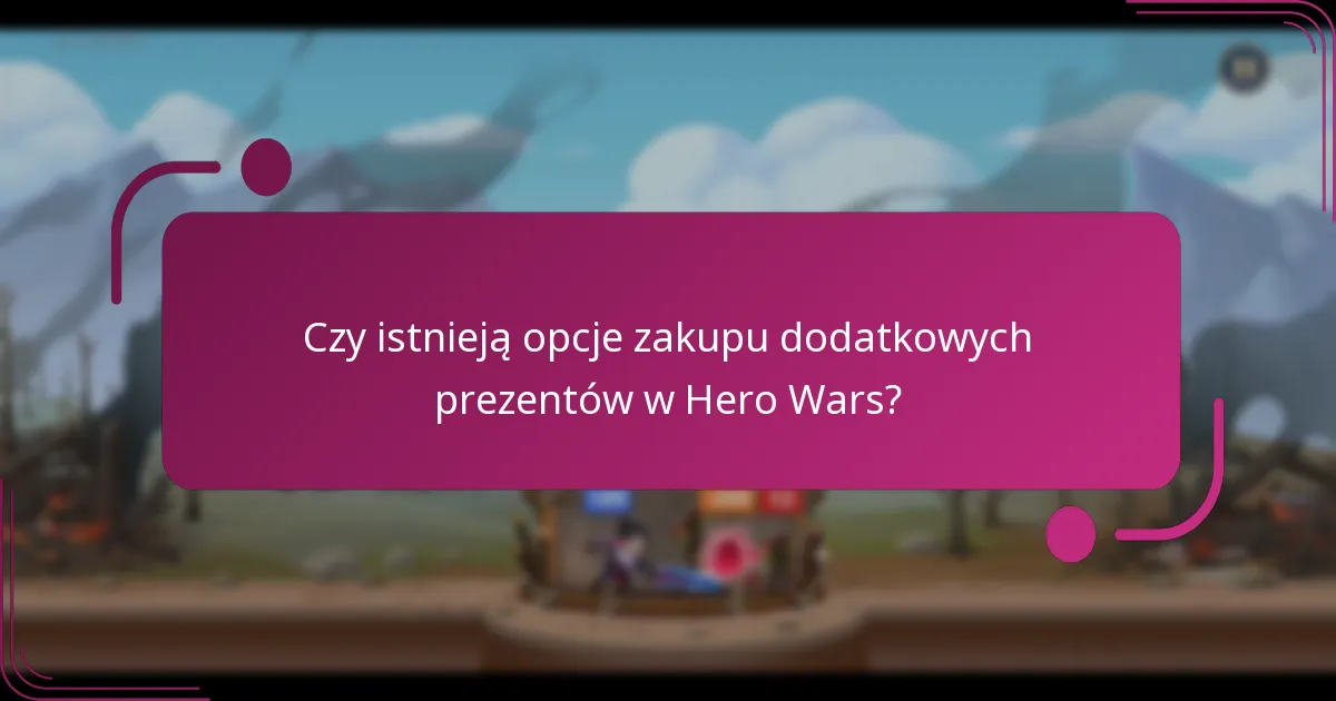 Czy istnieją opcje zakupu dodatkowych prezentów w Hero Wars?