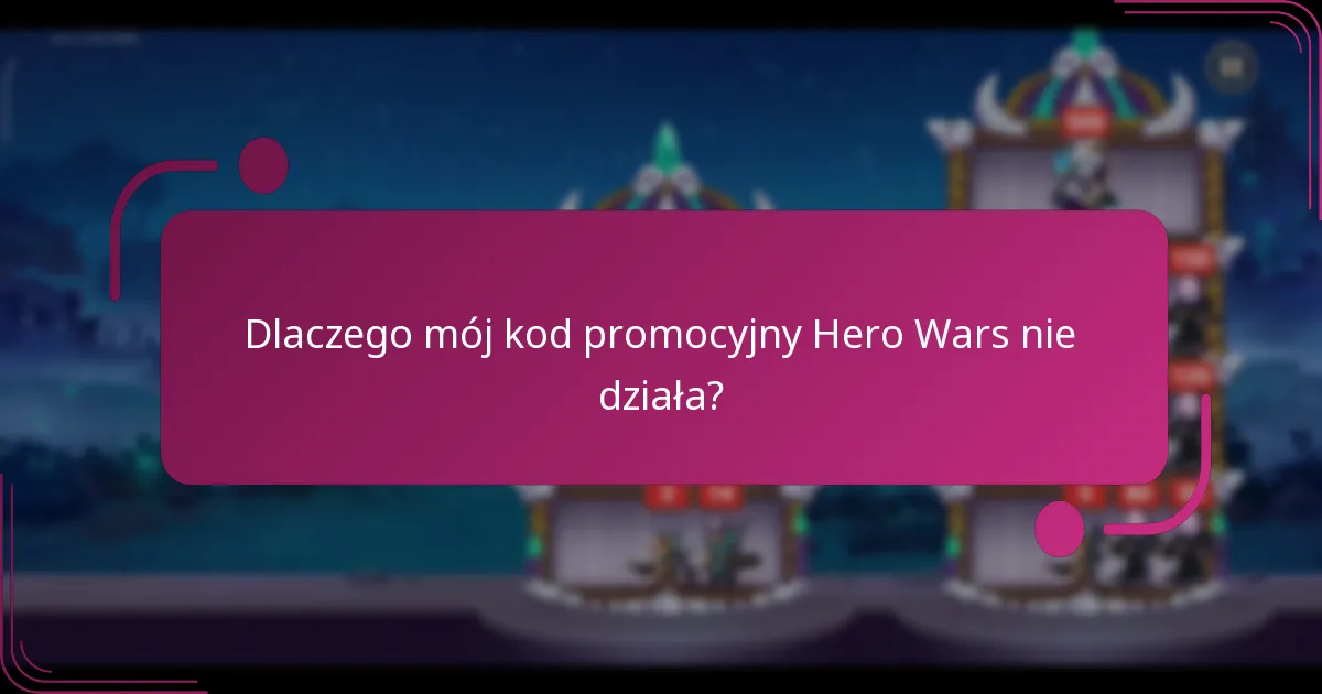 Dlaczego mój kod promocyjny Hero Wars nie działa?