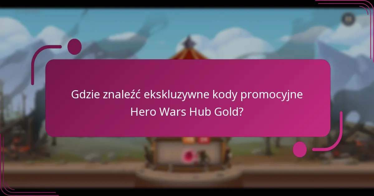 Gdzie znaleźć ekskluzywne kody promocyjne Hero Wars Hub Gold?
