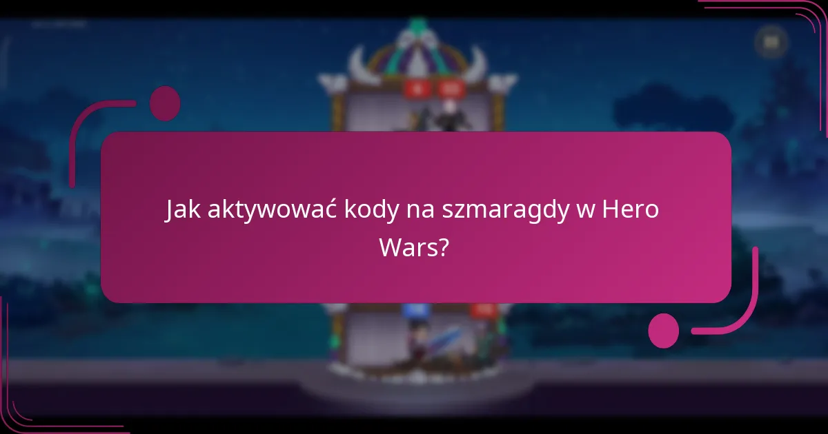Jak aktywować kody na szmaragdy w Hero Wars?