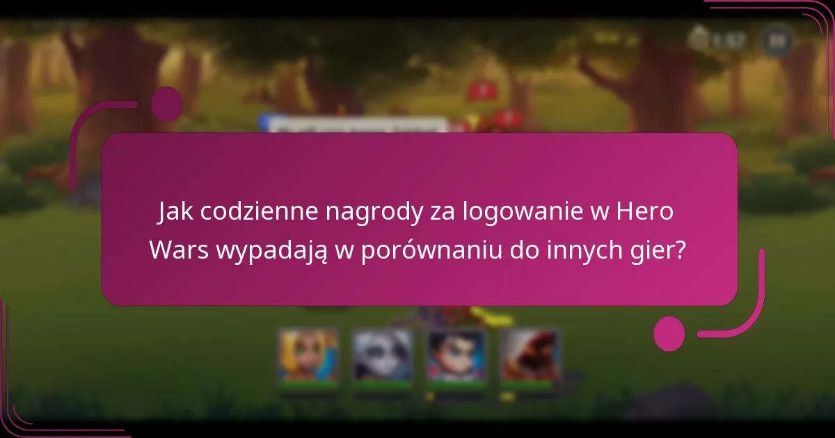 Jak codzienne nagrody za logowanie w Hero Wars wypadają w porównaniu do innych gier?