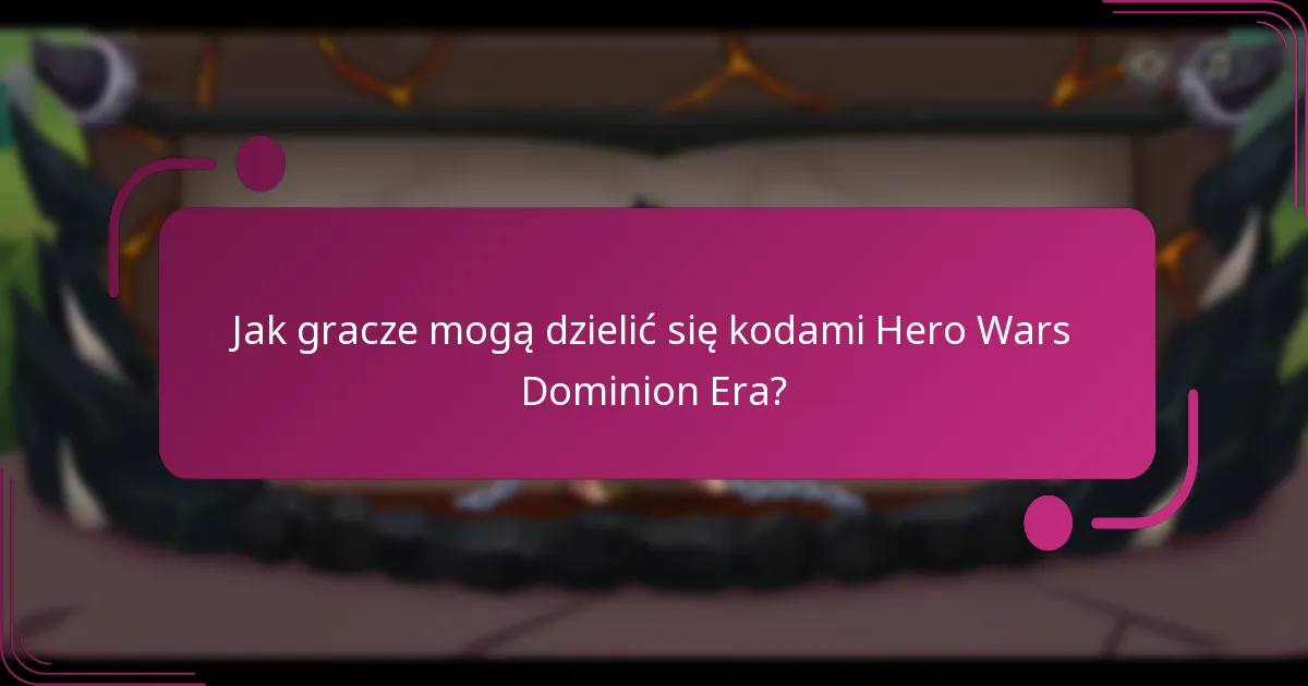 Jak gracze mogą dzielić się kodami Hero Wars Dominion Era?