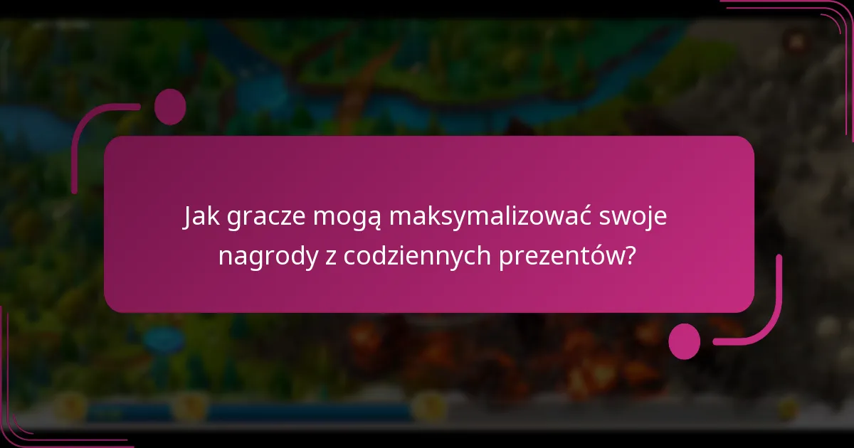 Jak gracze mogą maksymalizować swoje nagrody z codziennych prezentów?