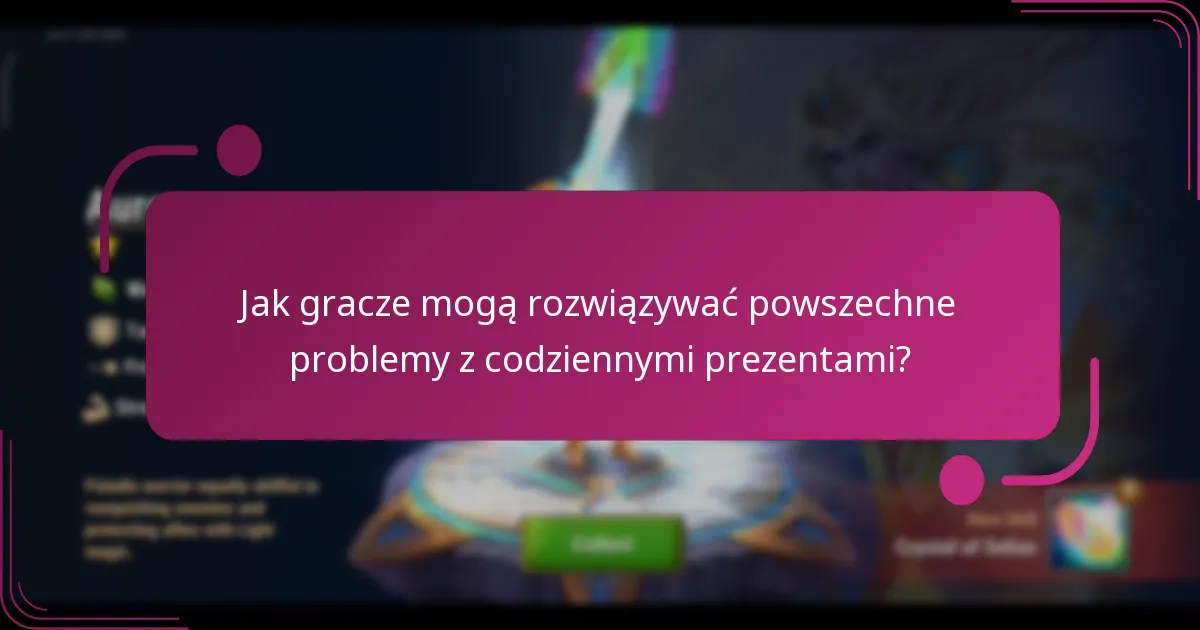 Jak gracze mogą rozwiązywać powszechne problemy z codziennymi prezentami?
