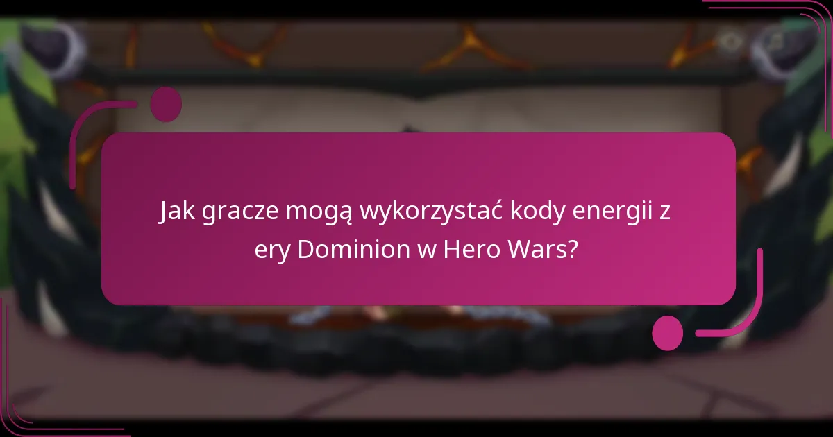 Jak gracze mogą wykorzystać kody energii z ery Dominion w Hero Wars?