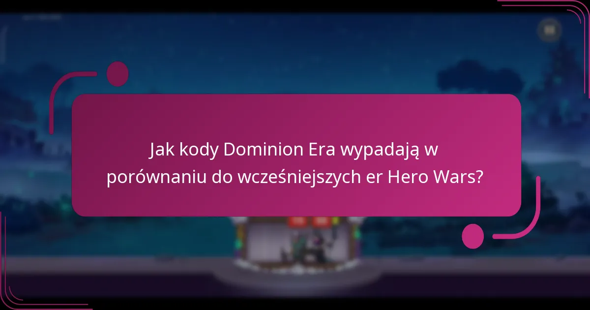 Jak kody Dominion Era wypadają w porównaniu do wcześniejszych er Hero Wars?