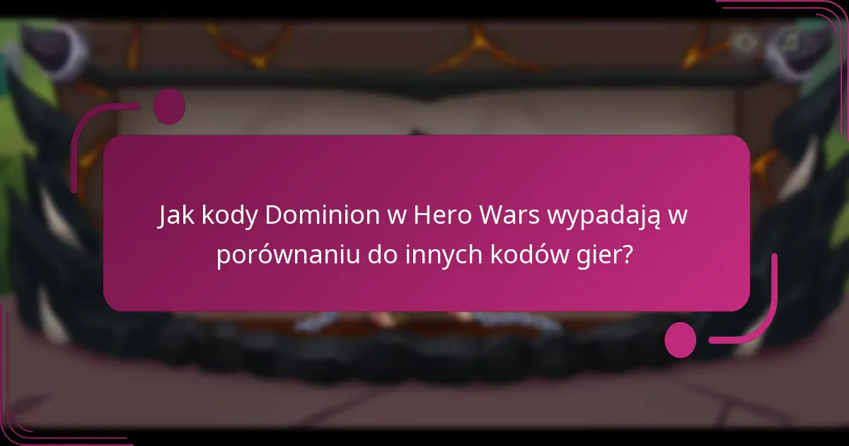 Jak kody Dominion w Hero Wars wypadają w porównaniu do innych kodów gier?