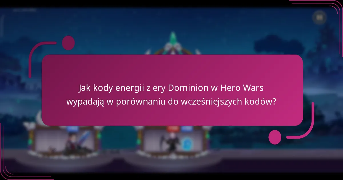 Jak kody energii z ery Dominion w Hero Wars wypadają w porównaniu do wcześniejszych kodów?