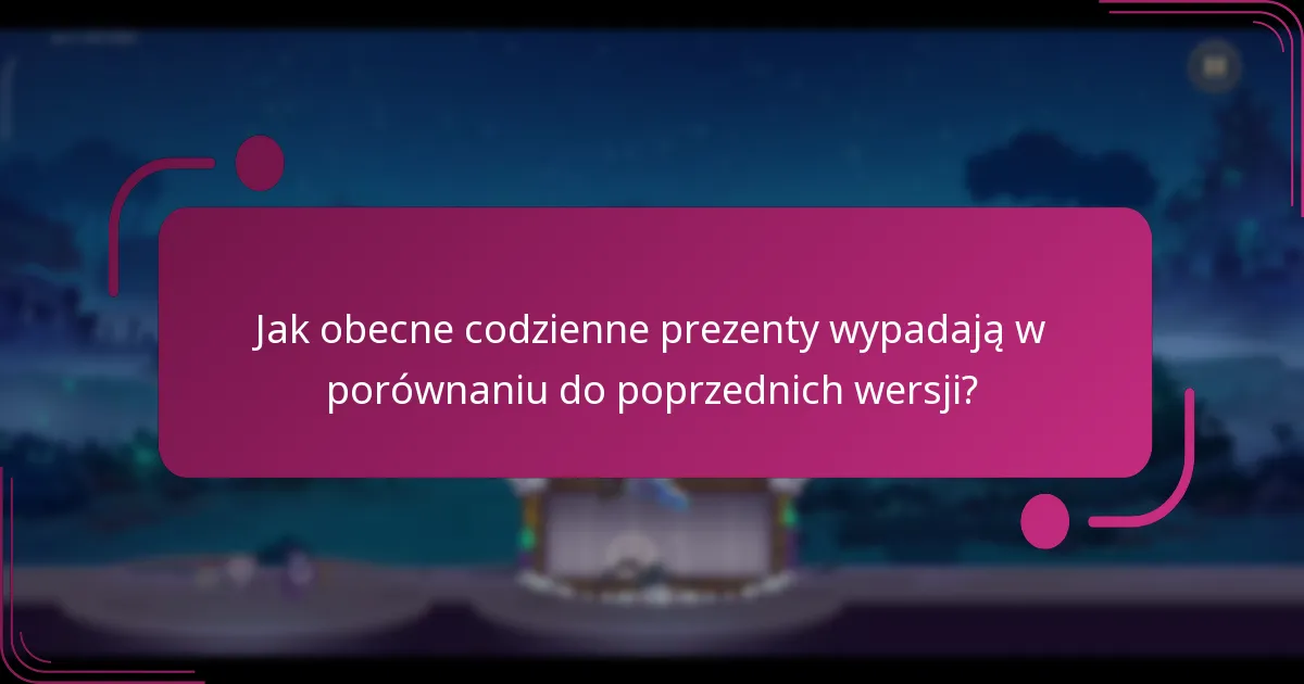 Jak obecne codzienne prezenty wypadają w porównaniu do poprzednich wersji?