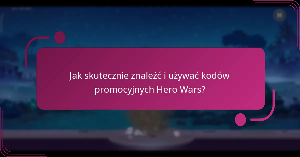 Jak skutecznie znaleźć i używać kodów promocyjnych Hero Wars?