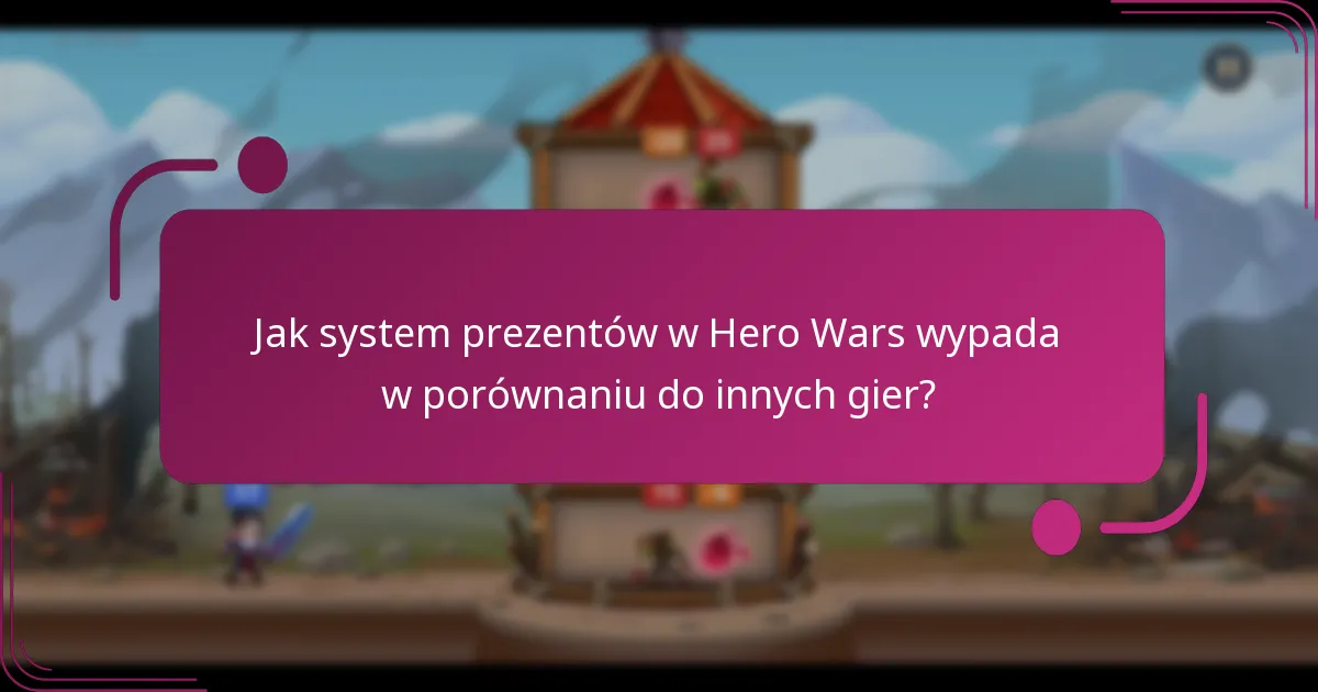 Jak system prezentów w Hero Wars wypada w porównaniu do innych gier?
