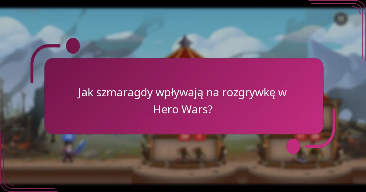 Jak szmaragdy wpływają na rozgrywkę w Hero Wars?