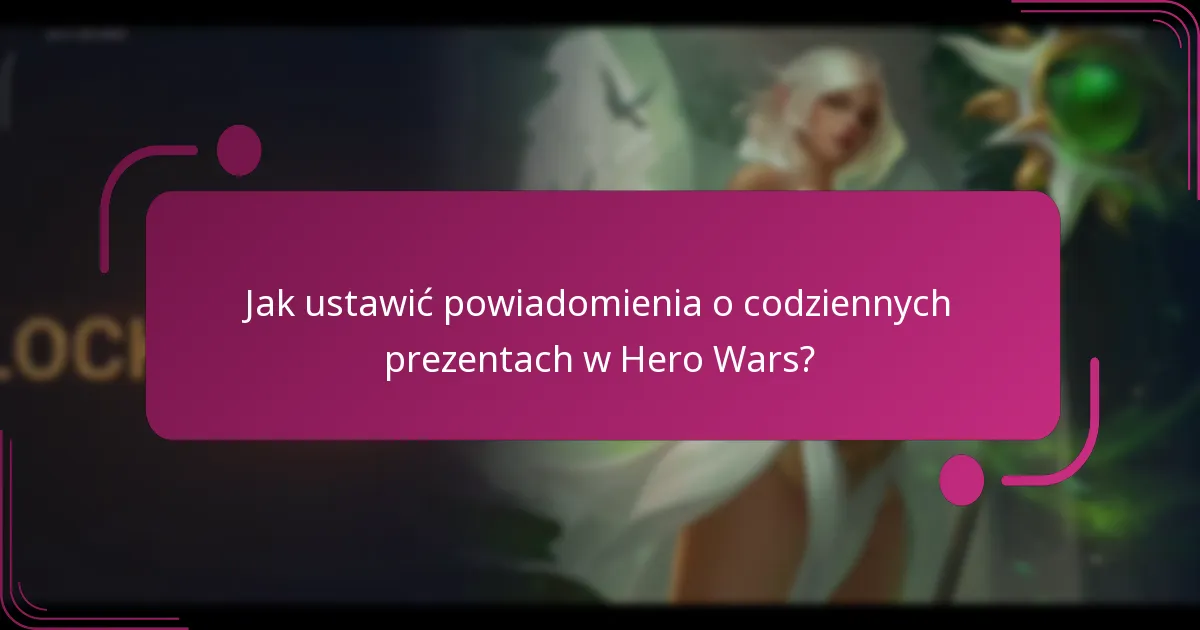 Jak ustawić powiadomienia o codziennych prezentach w Hero Wars?