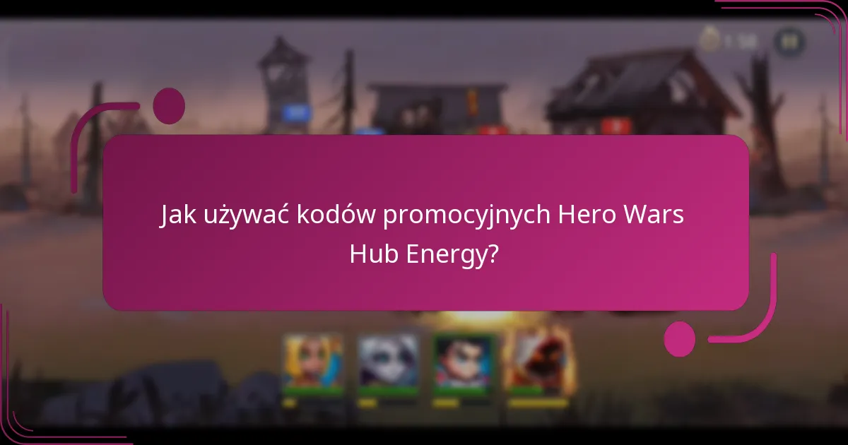 Jak używać kodów promocyjnych Hero Wars Hub Energy?