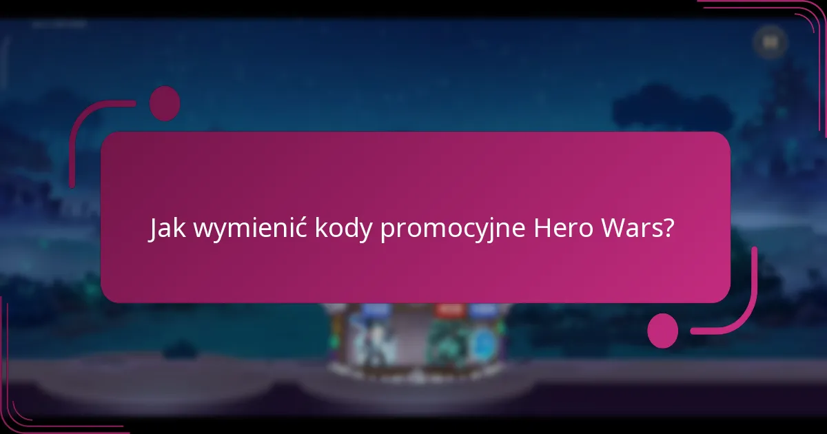Jak wymienić kody promocyjne Hero Wars?