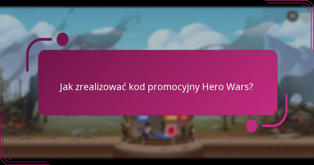 Jak zrealizować kod promocyjny Hero Wars?
