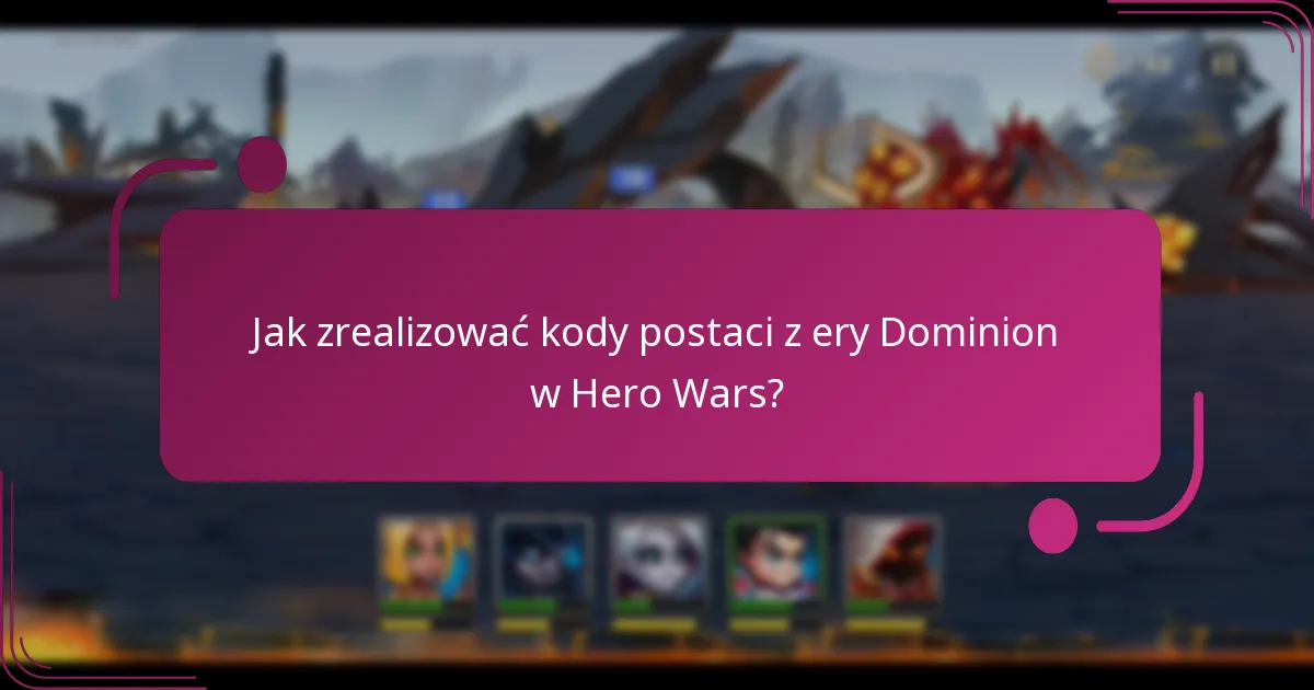 Jak zrealizować kody postaci z ery Dominion w Hero Wars?