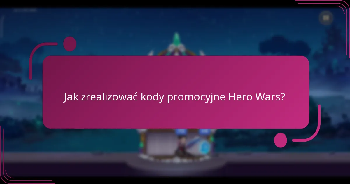Jak zrealizować kody promocyjne Hero Wars?