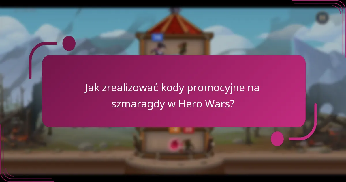Jak zrealizować kody promocyjne na szmaragdy w Hero Wars?