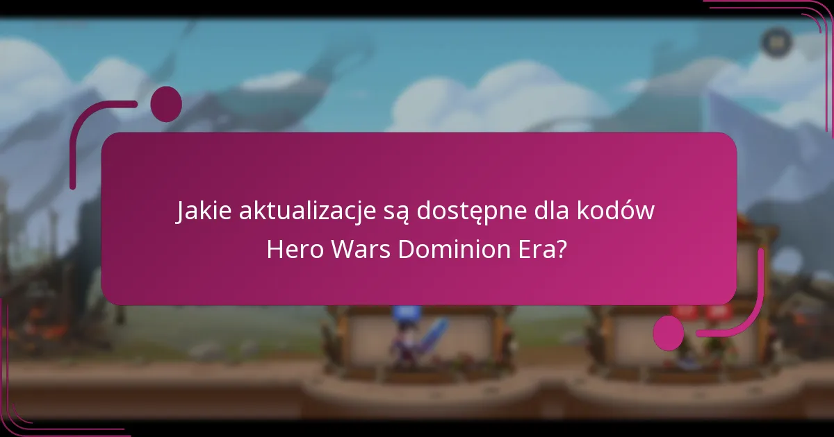 Jakie aktualizacje są dostępne dla kodów Hero Wars Dominion Era?