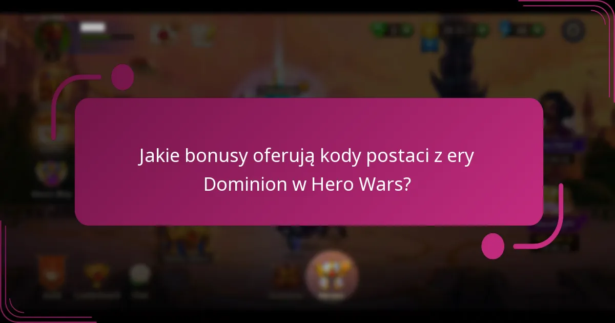 Jakie bonusy oferują kody postaci z ery Dominion w Hero Wars?