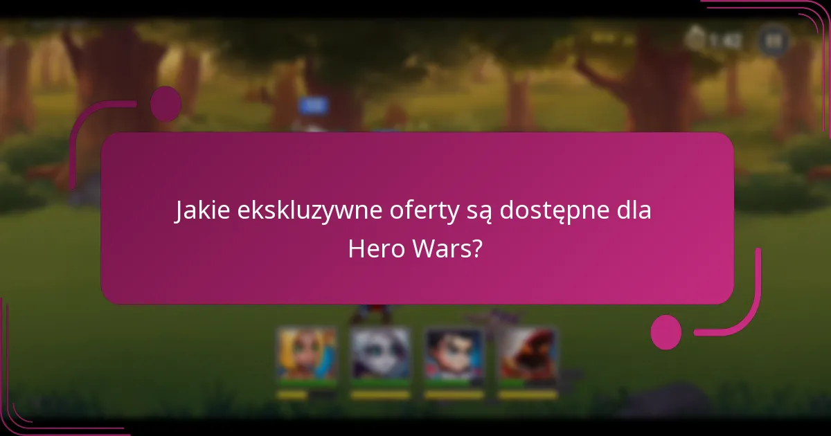 Jakie ekskluzywne oferty są dostępne dla Hero Wars?