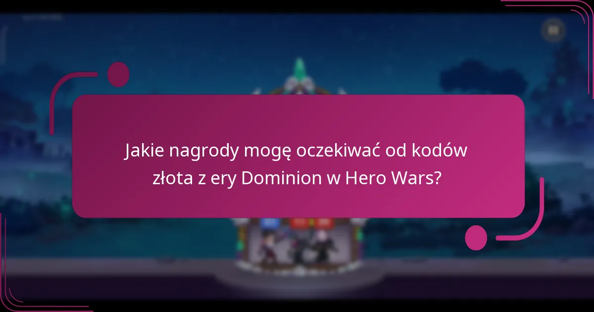 Jakie nagrody mogę oczekiwać od kodów złota z ery Dominion w Hero Wars?
