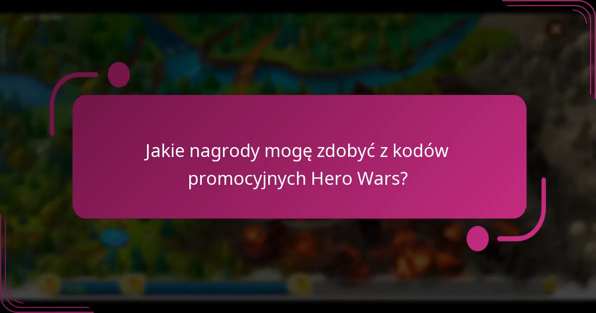 Jakie nagrody mogę zdobyć z kodów promocyjnych Hero Wars?