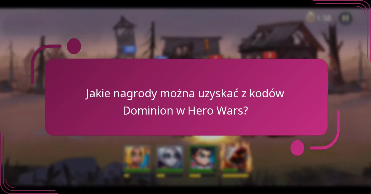 Jakie nagrody można uzyskać z kodów Dominion w Hero Wars?