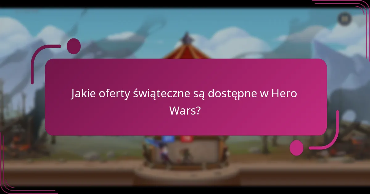 Jakie oferty świąteczne są dostępne w Hero Wars?