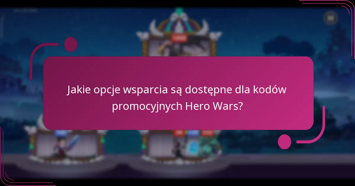 Jakie opcje wsparcia są dostępne dla kodów promocyjnych Hero Wars?