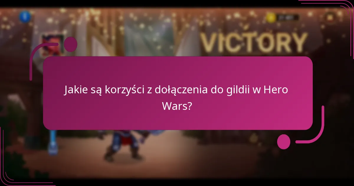 Jakie są korzyści z dołączenia do gildii w Hero Wars?