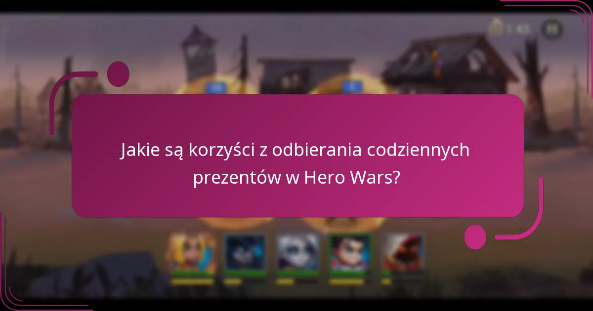 Jakie są korzyści z odbierania codziennych prezentów w Hero Wars?