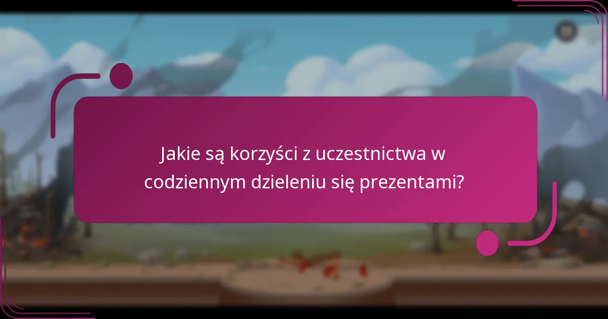 Jakie są korzyści z uczestnictwa w codziennym dzieleniu się prezentami?
