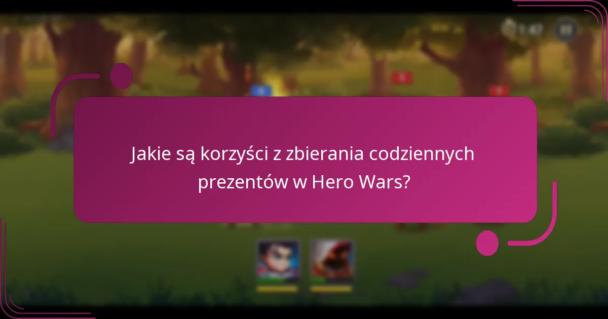 Jakie są korzyści z zbierania codziennych prezentów w Hero Wars?