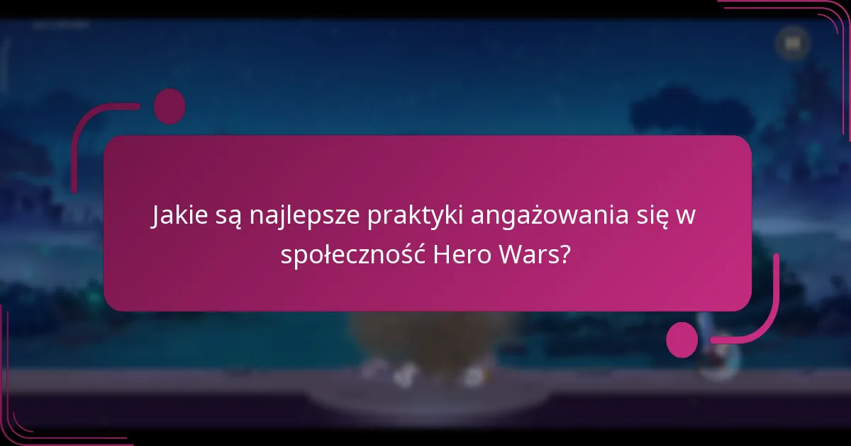 Jakie są najlepsze praktyki angażowania się w społeczność Hero Wars?