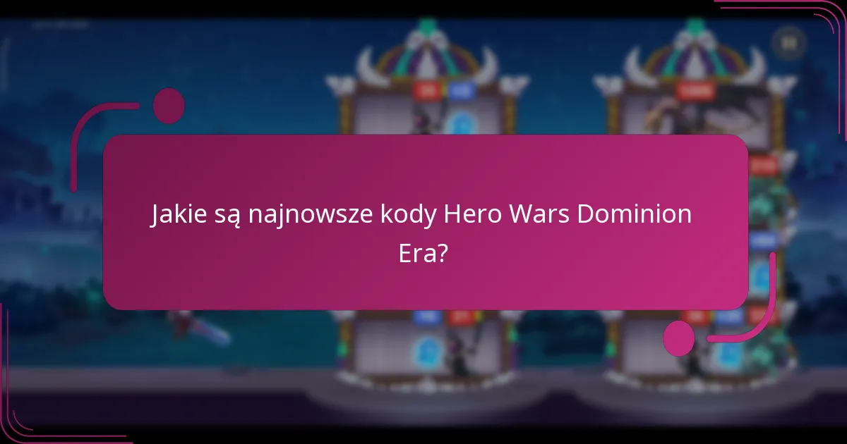 Jakie są najnowsze kody Hero Wars Dominion Era?