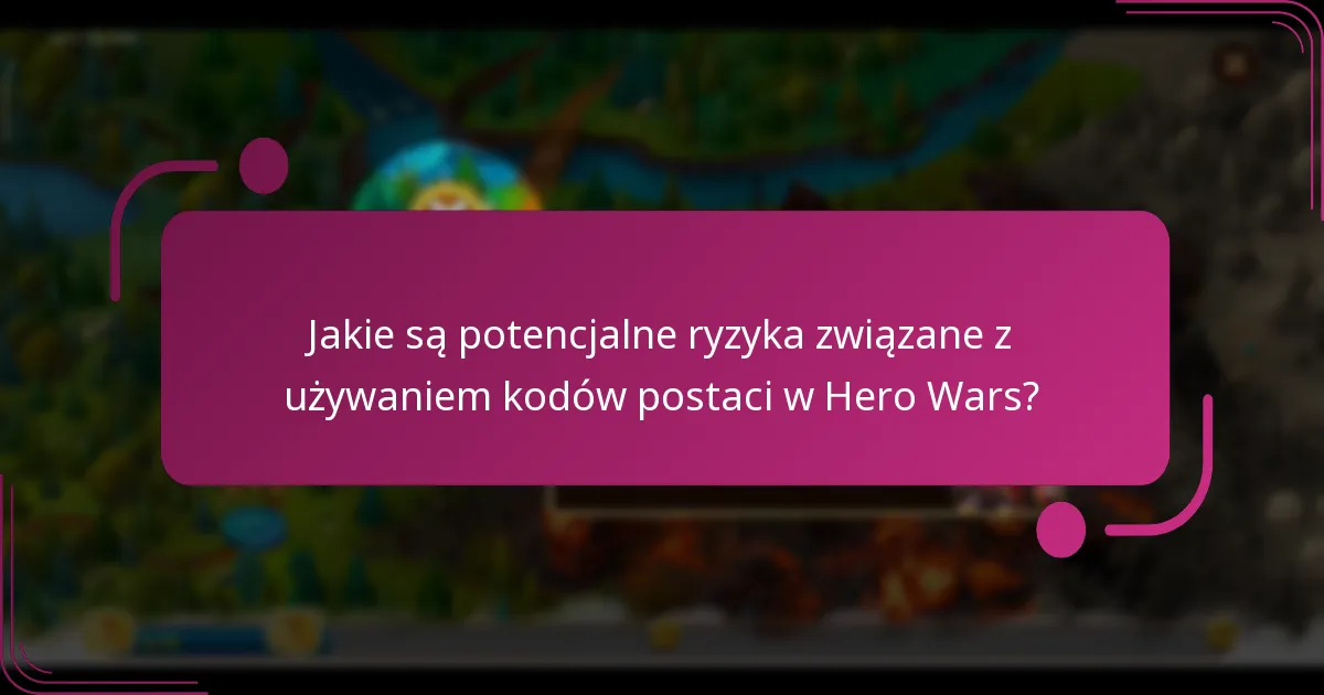 Jakie są potencjalne ryzyka związane z używaniem kodów postaci w Hero Wars?