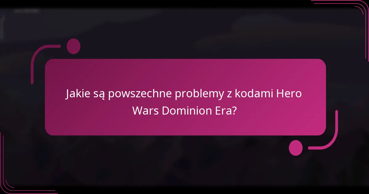 Jakie są powszechne problemy z kodami Hero Wars Dominion Era?