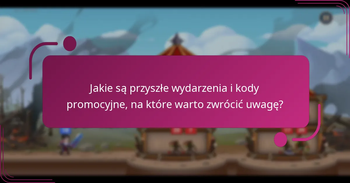 Jakie są przyszłe wydarzenia i kody promocyjne, na które warto zwrócić uwagę?