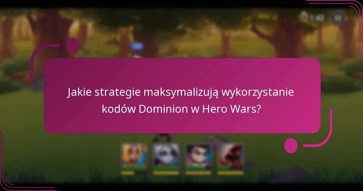 Jakie strategie maksymalizują wykorzystanie kodów Dominion w Hero Wars?