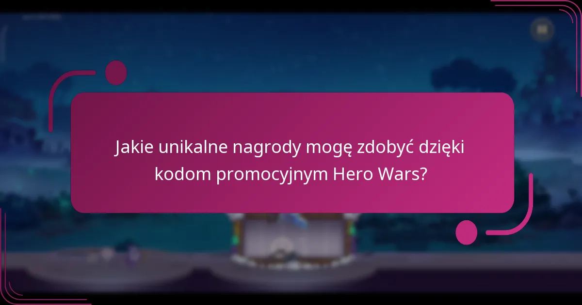 Jakie unikalne nagrody mogę zdobyć dzięki kodom promocyjnym Hero Wars?