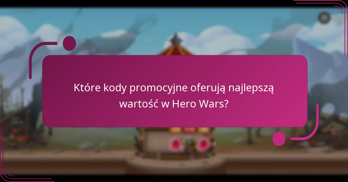 Które kody promocyjne oferują najlepszą wartość w Hero Wars?